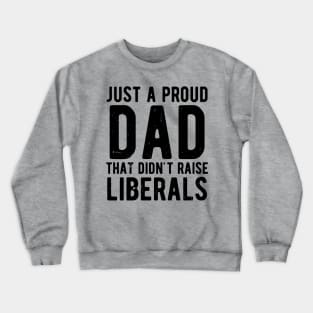 Just A Proud Dad That Didn't Raise Liberals Father's Day Crewneck Sweatshirt